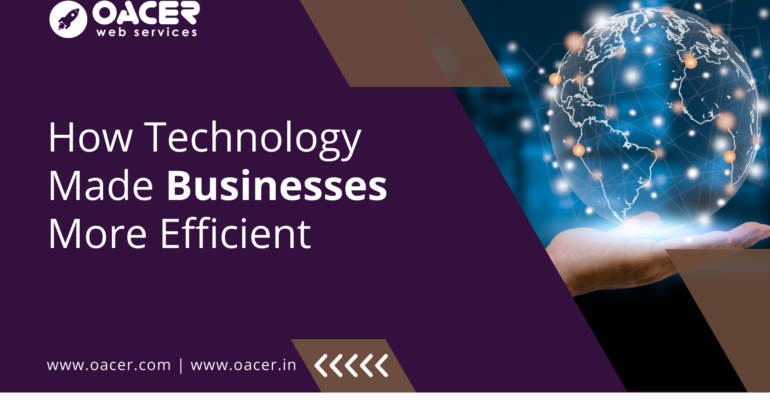 How Technology Made Businesses More Efficient - Oacer Web Services - Affordable Web Development Services Hyderabad