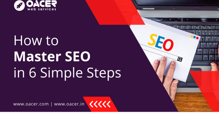 How to Master Seo in 6 Simple Steps - Oacer Web Services - Affordable Web Development Services Hyderabad